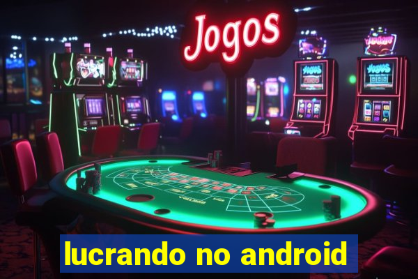 lucrando no android